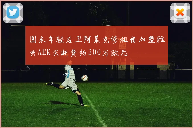 国米年轻后卫阿莱克修租借加盟雅典AEK买断费约300万欧元