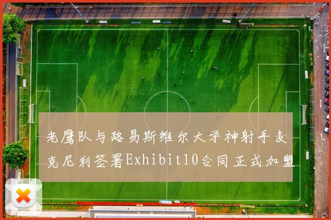 老鹰队与路易斯维尔大学神射手麦克尼利签署Exhibit10合同正式加盟